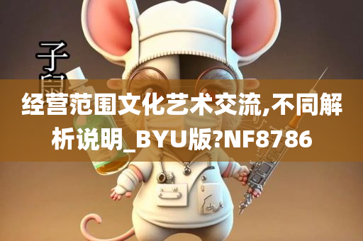 经营范围文化艺术交流,不同解析说明_BYU版?NF8786