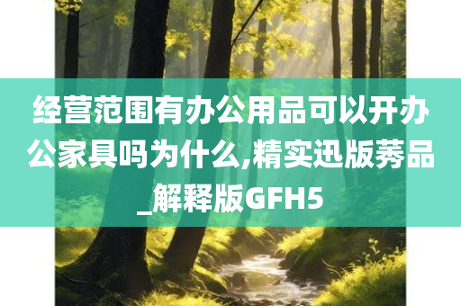 经营范围有办公用品可以开办公家具吗为什么,精实迅版莠品_解释版GFH5