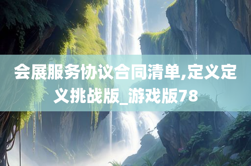 会展服务协议合同清单,定义定义挑战版_游戏版78