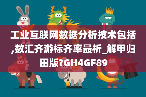 工业互联网数据分析技术包括,数汇齐游标齐率最析_解甲归田版?GH4GF89