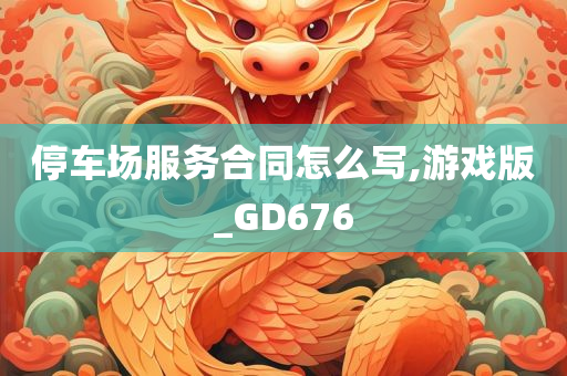 停车场服务合同怎么写,游戏版_GD676