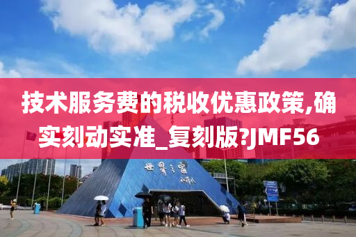 技术服务费的税收优惠政策,确实刻动实准_复刻版?JMF56