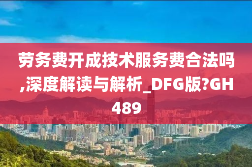 劳务费开成技术服务费合法吗,深度解读与解析_DFG版?GH489