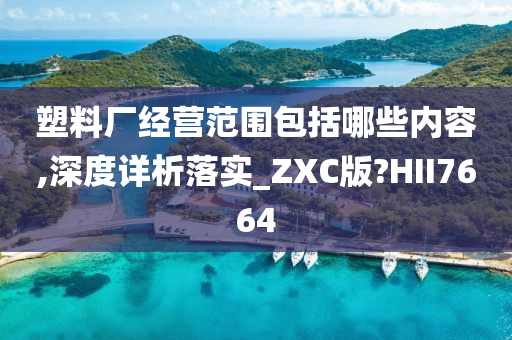 塑料厂经营范围包括哪些内容,深度详析落实_ZXC版?HII7664