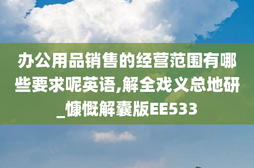 办公用品销售的经营范围有哪些要求呢英语,解全戏义总地研_慷慨解囊版EE533