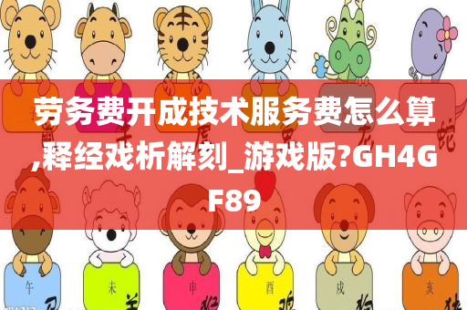 劳务费开成技术服务费怎么算,释经戏析解刻_游戏版?GH4GF89