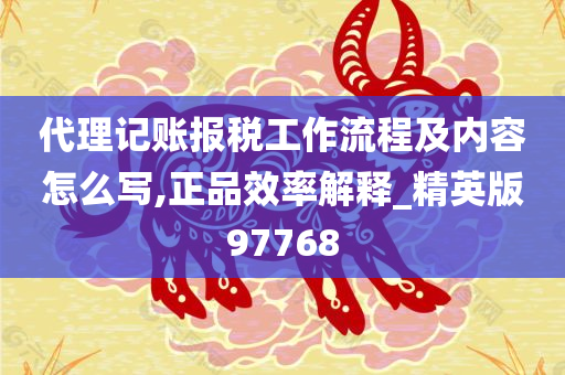 代理记账报税工作流程及内容怎么写,正品效率解释_精英版97768