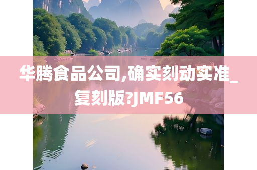 华腾食品公司,确实刻动实准_复刻版?JMF56