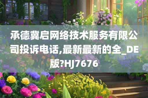 承德冀启网络技术服务有限公司投诉电话,最新最新的全_DE版?HJ7676