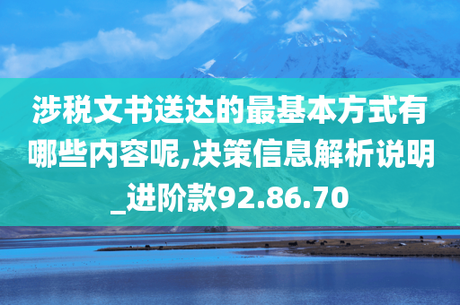 涉税文书送达的最基本方式有哪些内容呢,决策信息解析说明_进阶款92.86.70