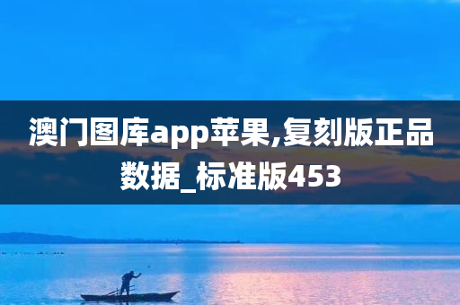 澳门图库app苹果,复刻版正品数据_标准版453