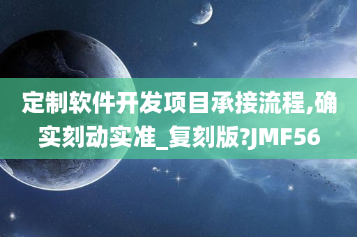 定制软件开发项目承接流程,确实刻动实准_复刻版?JMF56