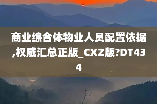 商业综合体物业人员配置依据,权威汇总正版_CXZ版?DT434