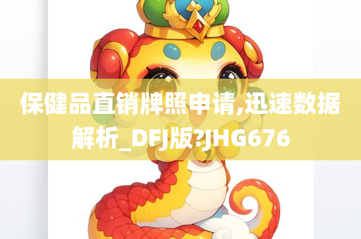 保健品直销牌照申请,迅速数据解析_DFJ版?JHG676