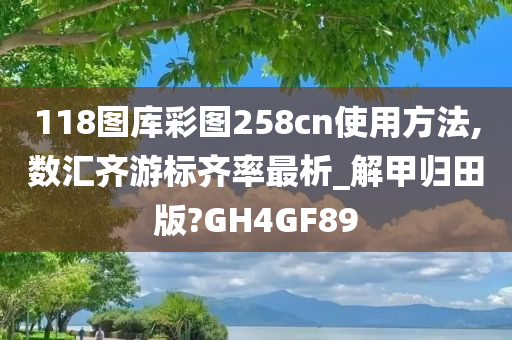 118图库彩图258cn使用方法,数汇齐游标齐率最析_解甲归田版?GH4GF89