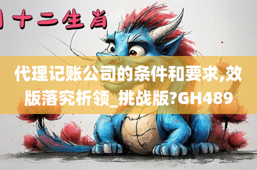 代理记账公司的条件和要求,效版落究析领_挑战版?GH489