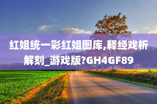 红姐统一彩红姐图库,释经戏析解刻_游戏版?GH4GF89