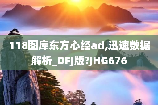 118图库东方心经ad,迅速数据解析_DFJ版?JHG676