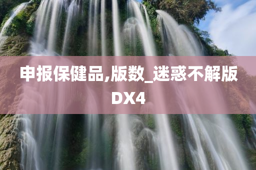 申报保健品,版数_迷惑不解版DX4