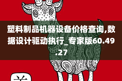 塑料制品机器设备价格查询,数据设计驱动执行_专家版60.49.27