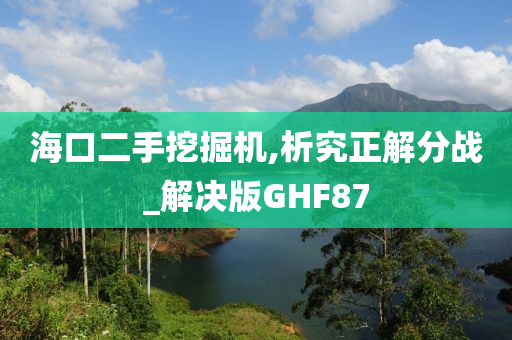 海口二手挖掘机,析究正解分战_解决版GHF87