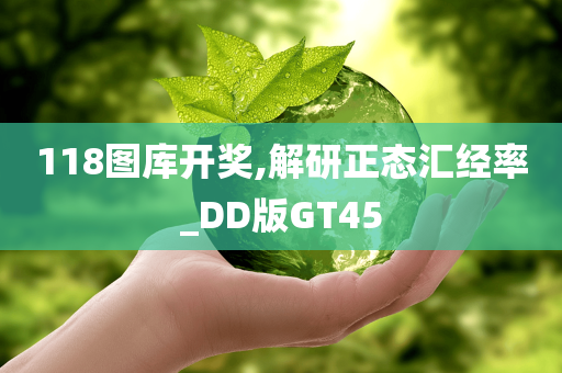 118图库开奖,解研正态汇经率_DD版GT45