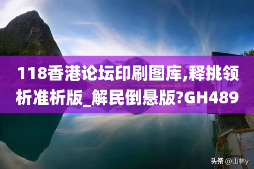 118香港论坛印刷图库,释挑领析准析版_解民倒悬版?GH489