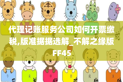 代理记账服务公司如何开票缴税,版准据据选解_不解之缘版FF45