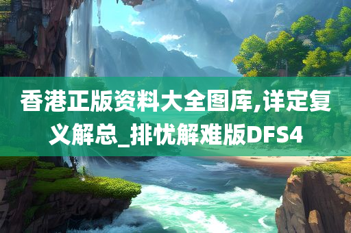 香港正版资料大全图库,详定复义解总_排忧解难版DFS4