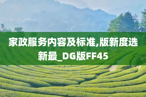 家政服务内容及标准,版新度选新最_DG版FF45