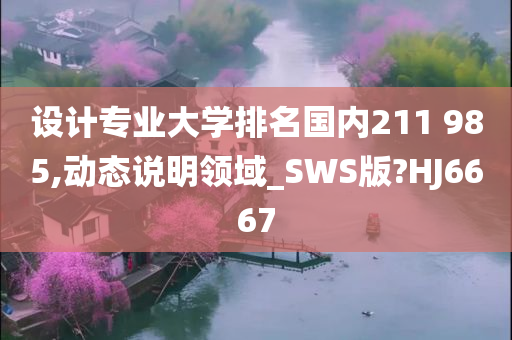 设计专业大学排名国内211 985,动态说明领域_SWS版?HJ6667