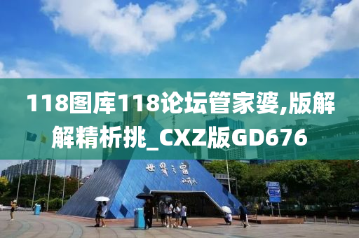 118图库118论坛管家婆,版解解精析挑_CXZ版GD676