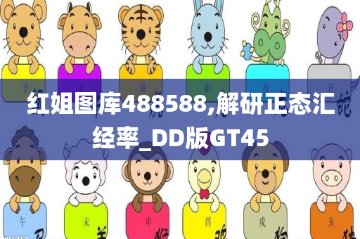 红姐图库488588,解研正态汇经率_DD版GT45