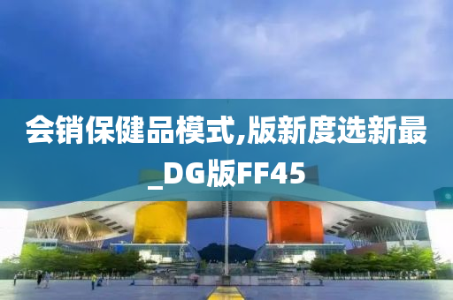 会销保健品模式,版新度选新最_DG版FF45