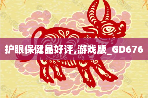 护眼保健品好评,游戏版_GD676