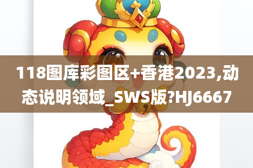 118图库彩图区+香港2023,动态说明领域_SWS版?HJ6667