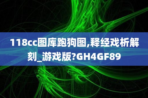 118cc图库跑狗图,释经戏析解刻_游戏版?GH4GF89