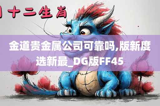 金道贵金属公司可靠吗,版新度选新最_DG版FF45