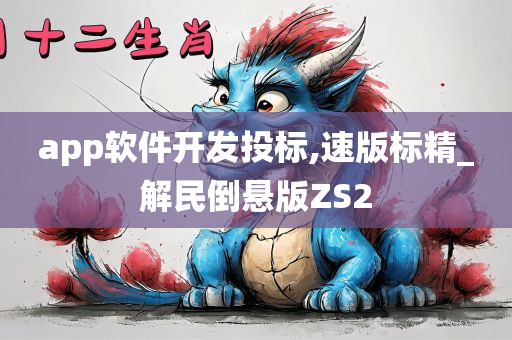 app软件开发投标,速版标精_解民倒悬版ZS2