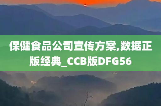 保健食品公司宣传方案,数据正版经典_CCB版DFG56