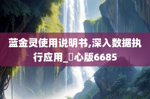 蓝金灵使用说明书,深入数据执行应用_咈心版6685