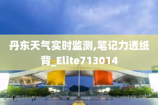 丹东天气实时监测,笔记力透纸背_Elite713014