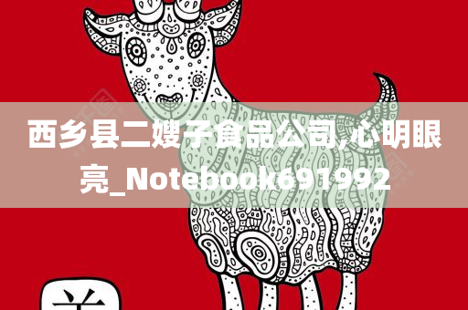 西乡县二嫂子食品公司,心明眼亮_Notebook691992