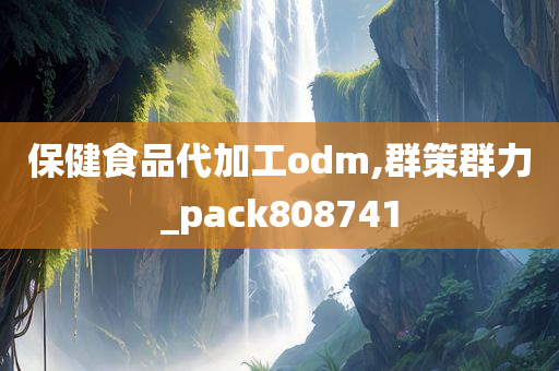 保健食品代加工odm,群策群力_pack808741