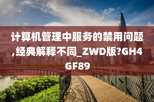 计算机管理中服务的禁用问题,经典解释不同_ZWD版?GH4GF89