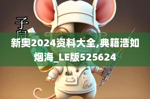 新奥2024资料大全,典籍浩如烟海_LE版525624