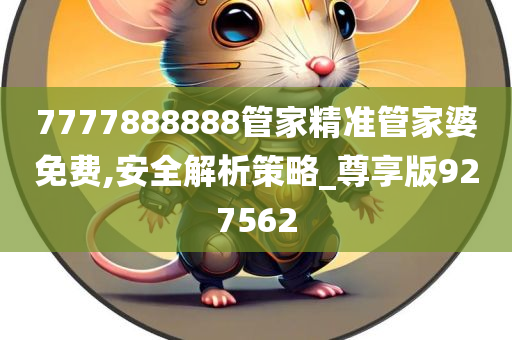 7777888888管家精准管家婆免费,安全解析策略_尊享版927562