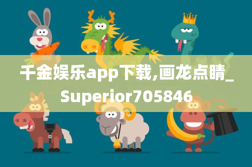 千金娱乐app下载,画龙点睛_Superior705846