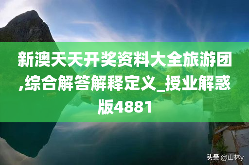 新澳天天开奖资料大全旅游团,综合解答解释定义_授业解惑版4881