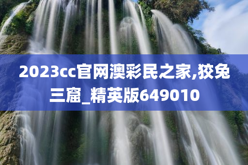 2023cc官网澳彩民之家,狡兔三窟_精英版649010